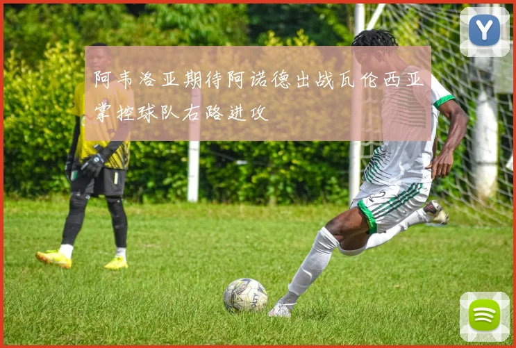 阿韦洛亚期待阿诺德出战瓦伦西亚掌控球队右路进攻