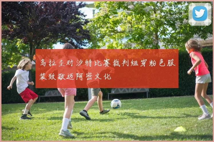 乌拉圭对沙特比赛裁判组穿粉色服装致敬迈阿密文化