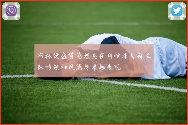 布林德盛赞范戴克在利物浦与荷兰队的领袖风范与卓越表现
