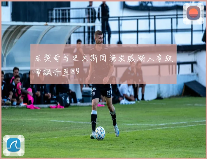 东契奇与里夫斯同场发威湖人净效率飙升至89