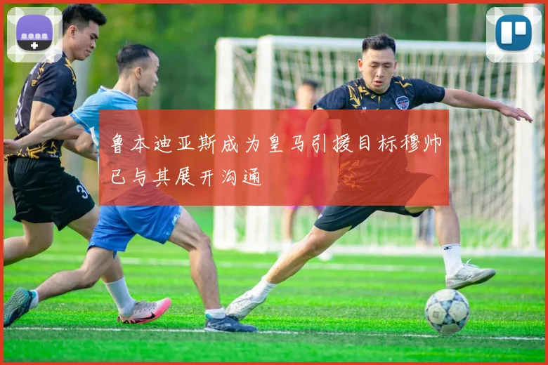 鲁本迪亚斯成为皇马引援目标穆帅已与其展开沟通