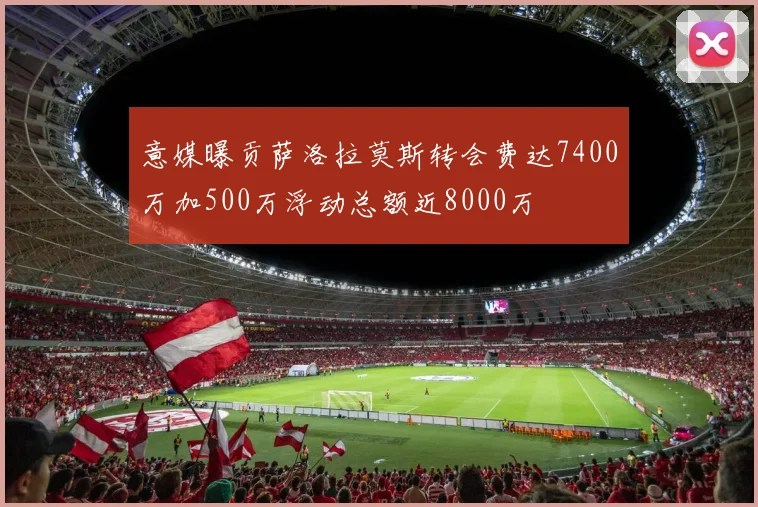 意媒曝贡萨洛拉莫斯转会费达7400万加500万浮动总额近8000万